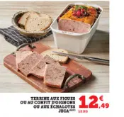 Offre: Terrine aux figues ou au confit d'oignons ou 